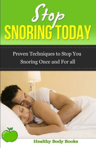 Stop Snoring Today: Practical techniques to stop you snoring once and for all! 60 stop snoring today practical techniques to stop you snoring once and for all