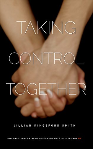 Taking Control Together: Real Life Stories for Caring for Yourself & a Loved One with Multiple Sclerosis