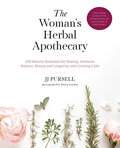 The Womans Herbal Apothecary: 200 Natural Remedies for Healing, Hormone Balance, Beauty and Longevity, and Creating Calm
