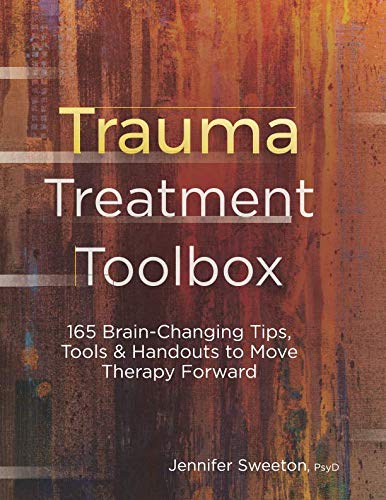 Trauma Treatment Toolbox: 165 Brain Changing Tips, Tools & Handouts to Move Therapy Forward