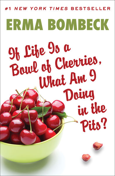 If Life Is a Bowl of Cherries, What Am I Doing in ...