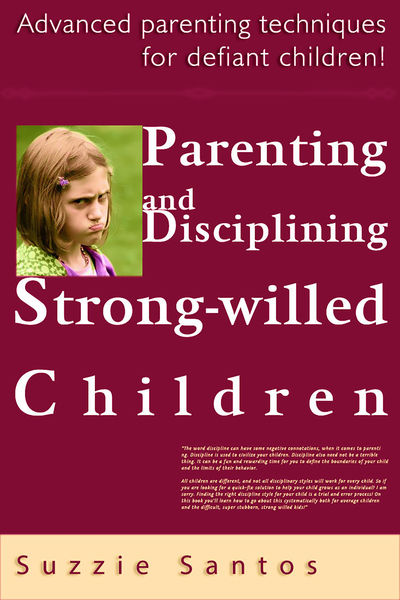 Parenting And Disciplining Strong Willed Children:...