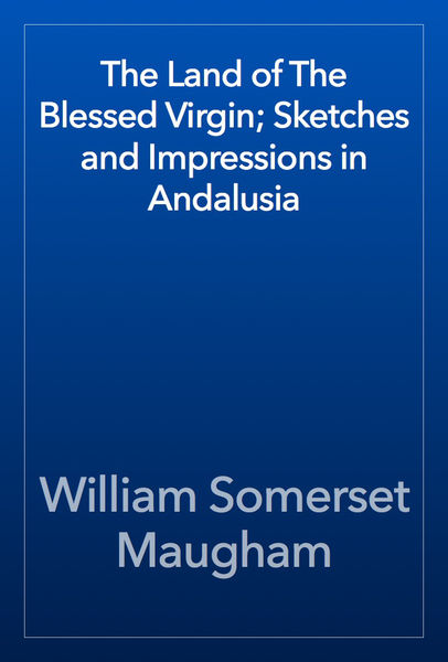 The Land of The Blessed Virgin; Sketches and Impre...