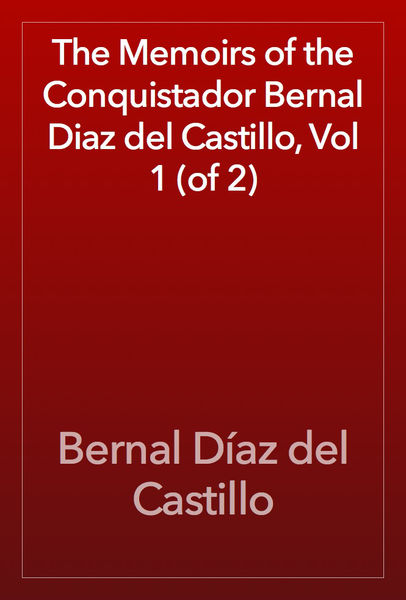 the memoirs of the conquistador bernal diaz del ca