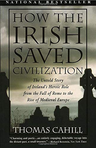 How the Irish Saved Civilization: The Untold Story of Irelands Heroic Role From...