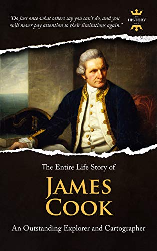 JAMES COOK: An Outstanding Explorer and Cartographer. The Entire Life Story