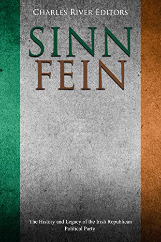 Sinn Féin: The History and Legacy of the Irish Republican Political Party
