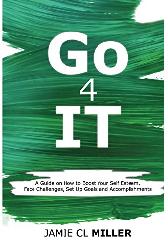 Go 4 It: A Guide on How to Boost Your Self Esteem, Face Challenges, Set Up Goals...
