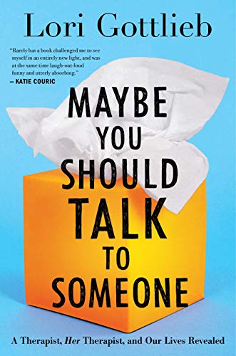 Maybe You Should Talk to Someone: A Therapist, HER Therapist, and Our Lives Reve...