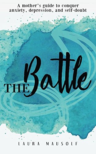 The Battle: A mothers guide to conquer anxiety, depression and self doubt