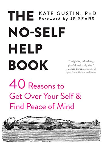 The No Self Help Book: Forty Reasons to Get Over Your Self and Find Peace of Min...