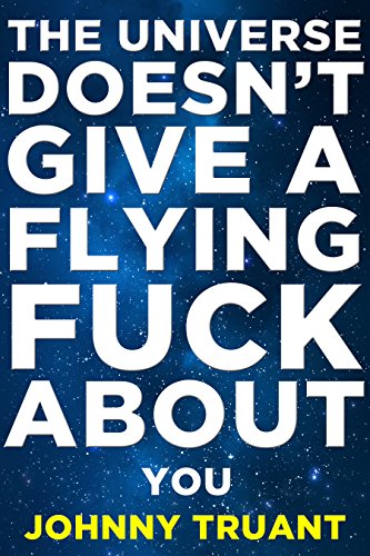 The Universe Doesnt Give a Flying Fuck About You (Epic series Book 1)
