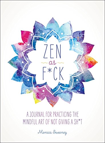 Zen as F*ck: A Journal for Practicing the Mindful Art of Not Giving a Sh*t (Zen ...